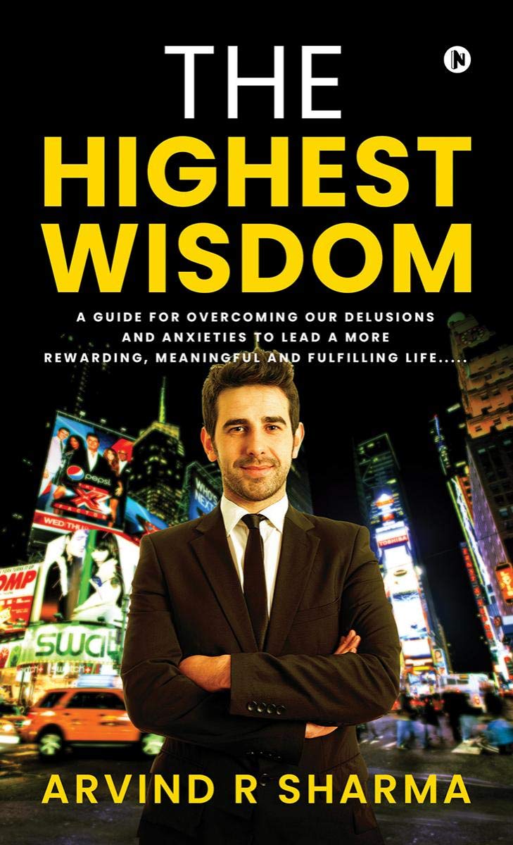 The Highest Wisdom : A guide for overcoming our delusions and anxieties to lead a more rewarding, meaningful and fulfilling life