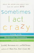 Sometimes I Act Crazy: Living with Borderline Personality Disorder