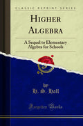 Higher Algebra: A Sequel To Elementary Algebra For Schools (Classic Reprint)