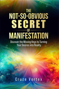 The NotSoObvious Secret Of Manifestation: Unlock The Hidden Keys To Turning Your Dreams Into Reality (Incl. StepByStep Guide