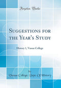 Suggestions for the Years Study: History 1, Vassar College (Classic Reprint)
