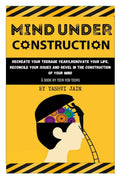 Mind Under Construction: Recreate Your Teenage Years,Renovate Your Life, Reconcile Your Issues And Revel In The Construction Of 