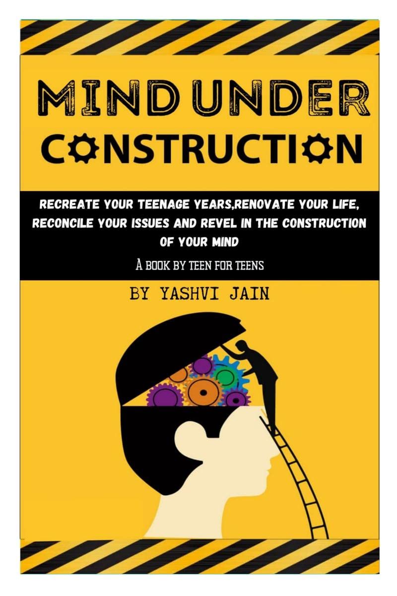Mind Under Construction: Recreate Your Teenage Years,Renovate Your Life, Reconcile Your Issues And Revel In The Construction Of 