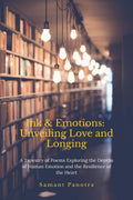 Ink & Emotions: Unveiling Love and Longing : A Tapestry of Poems Exploring the Depths of Human Emotion and the Resilience of the