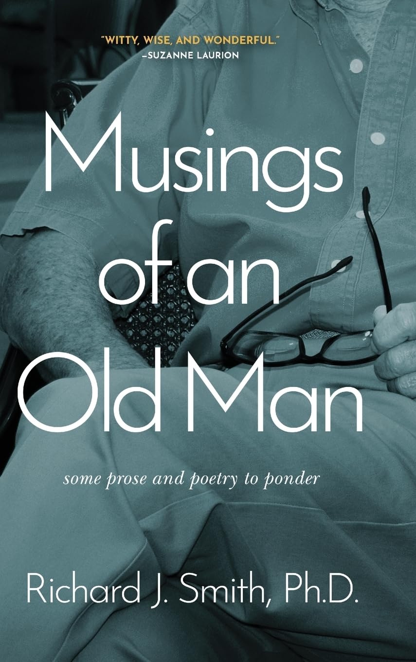 Musings Of An Old Man: Some Prose And Poetry To Ponder