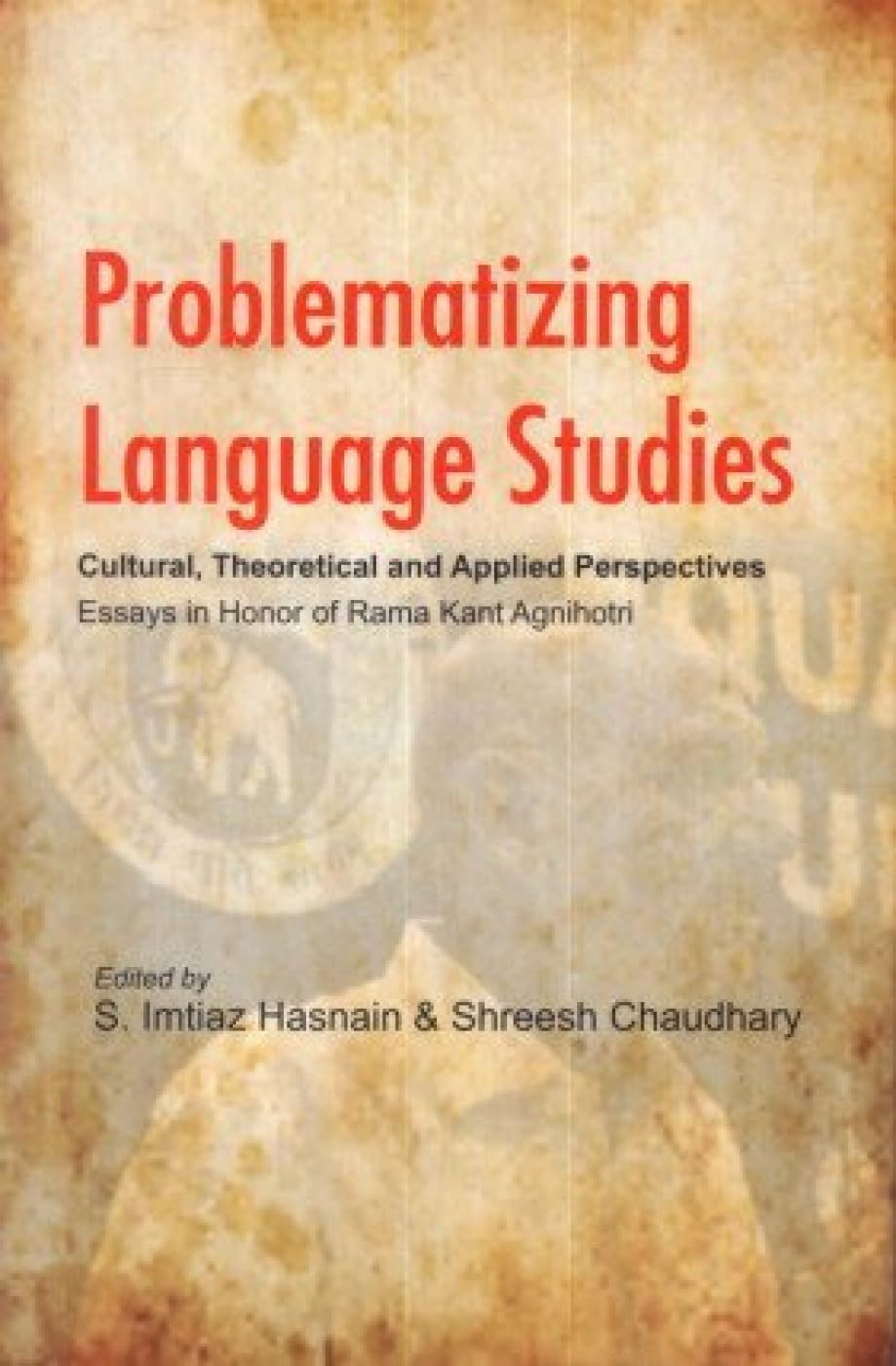 Problematizing Language Studies: Cultural, Theoretical and Applied Perspectives  Essays in Honor of Rama Kant Agnihotri