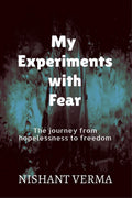 My Experiments With Fear : The Journey From Hopelessness To Freedom