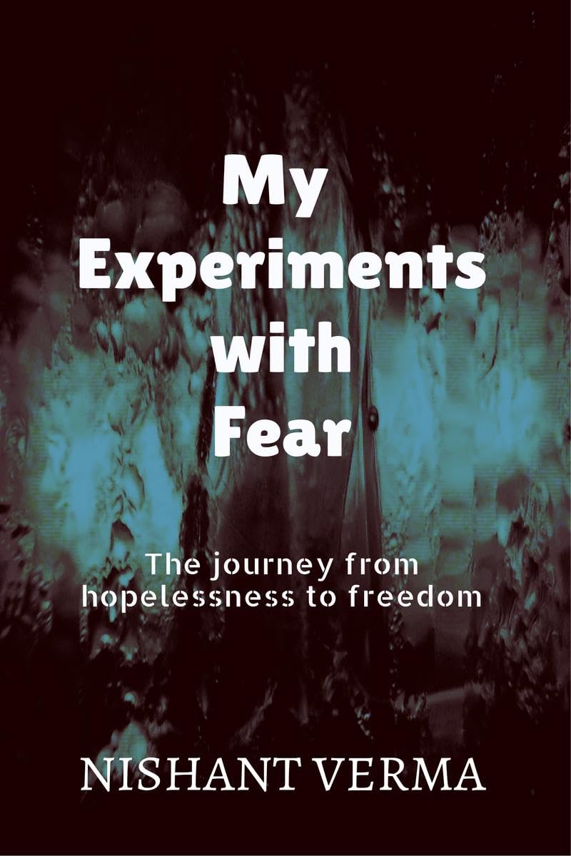My Experiments With Fear : The Journey From Hopelessness To Freedom