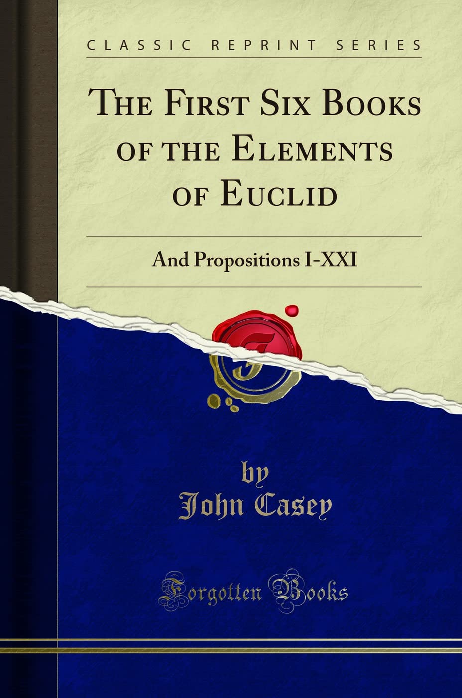 The First Six Books of the Elements of Euclid: And Propositions IXXI (Classic Reprint)