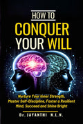 How To Conquer Your Will : Nurture Your Inner Strength, Master Self Discipline, Foster a Resilient Mind, Succeed and Shine Brigh