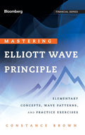 Mastering Elliott Wave Principle: Elementary Concepts, Wave Patterns, and Practice Exercises