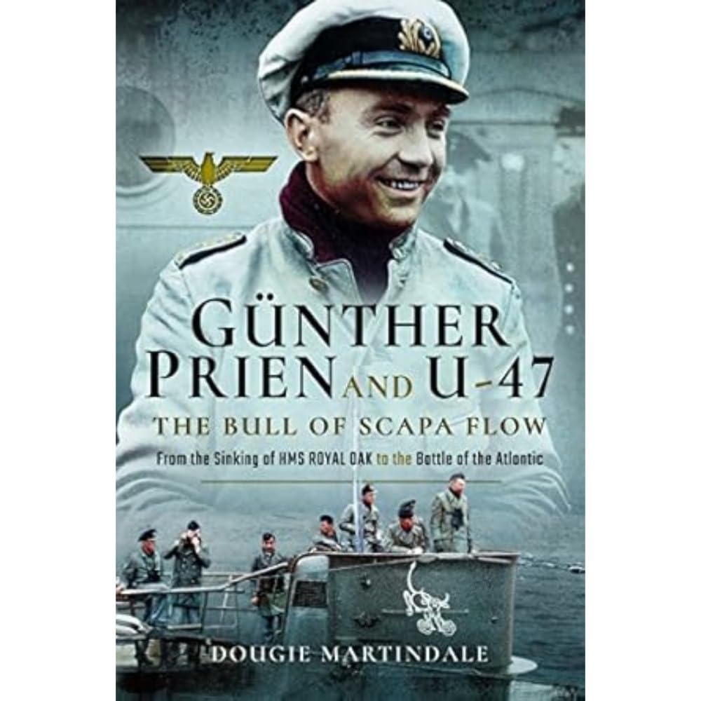 Gunther Prien And U47: The Bull Of Scapa Flow: From The Sinking Of Hms Royal Oak To The Battle Of The Atlantic