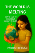 THE WORLD IS MELTING  HOW TO TALK TO KIDS ABOUT CLIMATE CHANGE