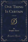 One Thing Is Certain: A Novel (Classic Reprint)