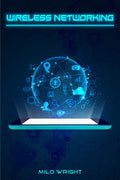 Wireless Networking: Understanding Wireless Technology, Network Security, Computer Architecture, and Communications Systems (202