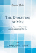 The Evolution of Man: A Series of Lectures Delivered Before the Yale Chapter of the SIGMA XI During the Academic Year, 19211922
