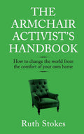 The Armchair Activists Handbook: How to Change the World from the Comfort of Your Own Home
