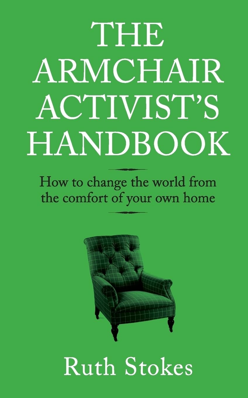 The Armchair Activists Handbook: How to Change the World from the Comfort of Your Own Home