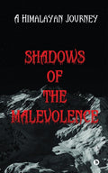 Shadows of the Malevolence : A Himalayan Journey