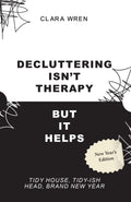 DECLUTTERING ISNT THERAPY (BUT IT HELPS) :Tidy House, Tidyish Head, Brand New Year