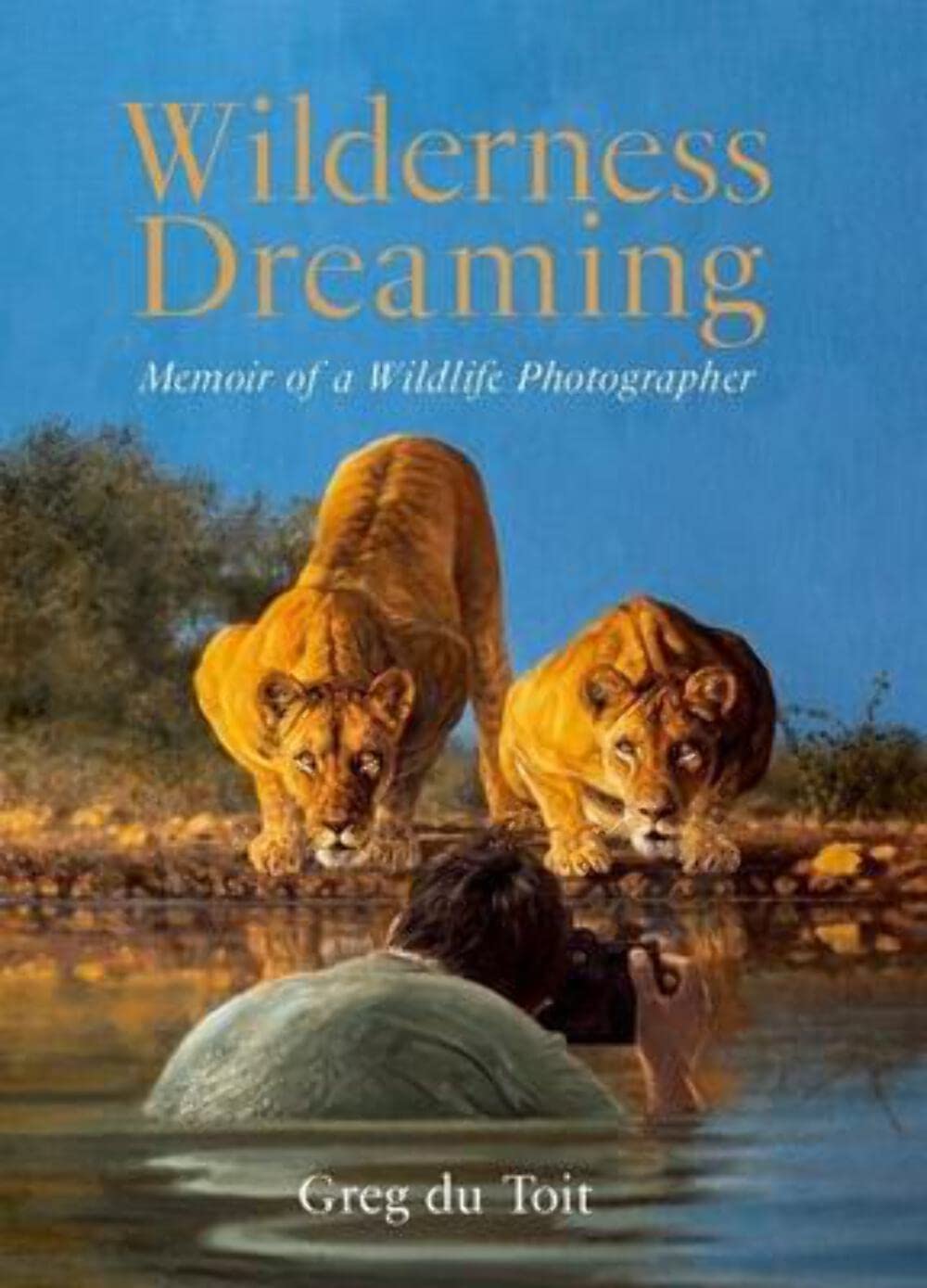 Wilderness Dreaming: Memoir Of A Wildlife Photographer