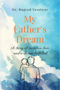 My Fathers Dream: A story of sacrifice, love, and a dream fulfilled