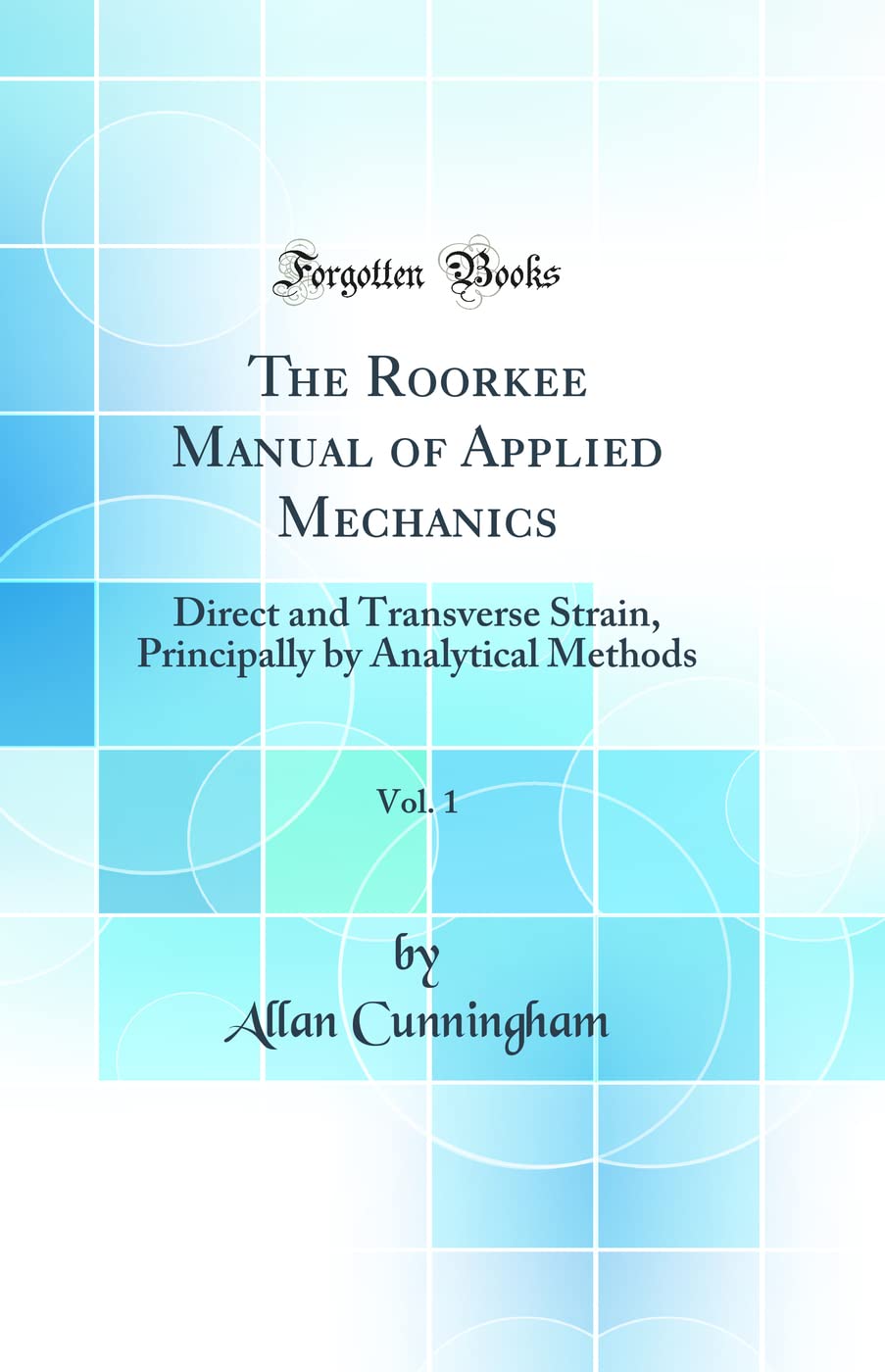 The Roorkee Manual of Applied Mechanics, Vol. 1: Direct and Transverse Strain, Principally by Analytical Methods (Classic Reprin