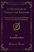 A Dictionary in Persian and English: With the Pronunciation of Persian Words in the Roman Character (Classic Reprint)