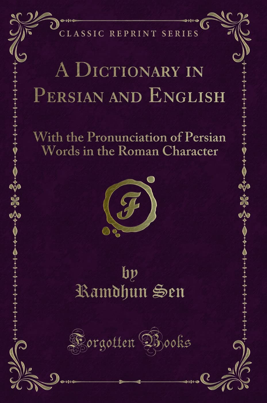 A Dictionary in Persian and English: With the Pronunciation of Persian Words in the Roman Character (Classic Reprint)