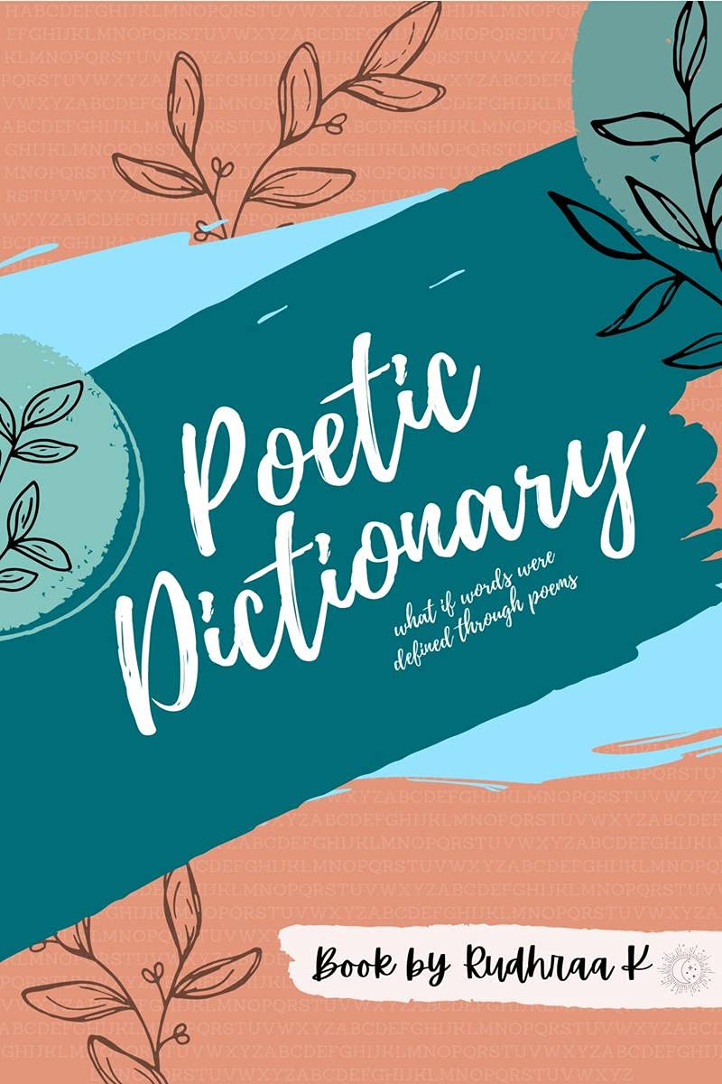 Poetic Dictionary: This Book Is A Collection Of 130 Words Beautifully Defined Through Short Poems. From Using Words To Convey Th