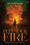 FUEL YOUR FIRE : Finding Your Motivation And Purpose