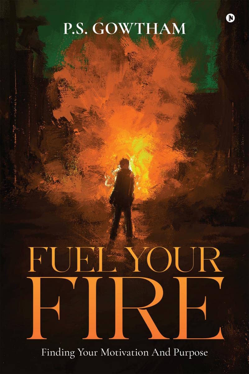 FUEL YOUR FIRE : Finding Your Motivation And Purpose