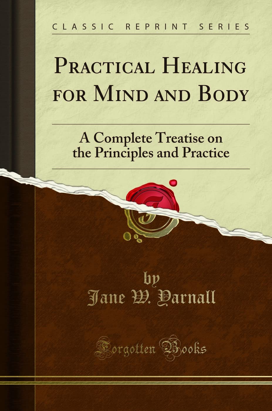 Practical Healing for Mind and Body: A Complete Treatise on the Principles and Practice (Classic Reprint)