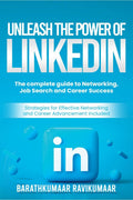 Unleash the Power of LinkedIn : The Complete Guide to Networking, Job Search and Career Success.