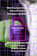 Mastering Cybersecurity: Advanced Threats, Techniques, and Defense