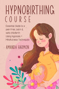 Hypnobirthing course  Essential Guide to a pain free, calm & safe childbirth Using Hypnosis + Mindfulness Techniques, Filled wi