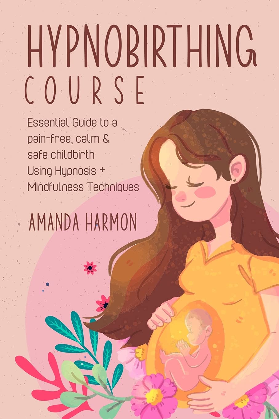 Hypnobirthing course  Essential Guide to a pain free, calm & safe childbirth Using Hypnosis + Mindfulness Techniques, Filled wi