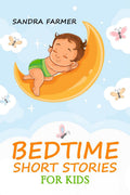 BEDTIME SHORT STORIES FOR KIDSSandra Farmer : Enter the World of Imagination and Adventure with These Delightful Tales (2023 Gu