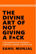 The Divine Art of Not Giving a F*ck: A Deconstructive Approach Towards Leading a Better Life