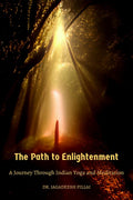 Path to Enlightment : A Journey Through Indian Yoga and Meditation