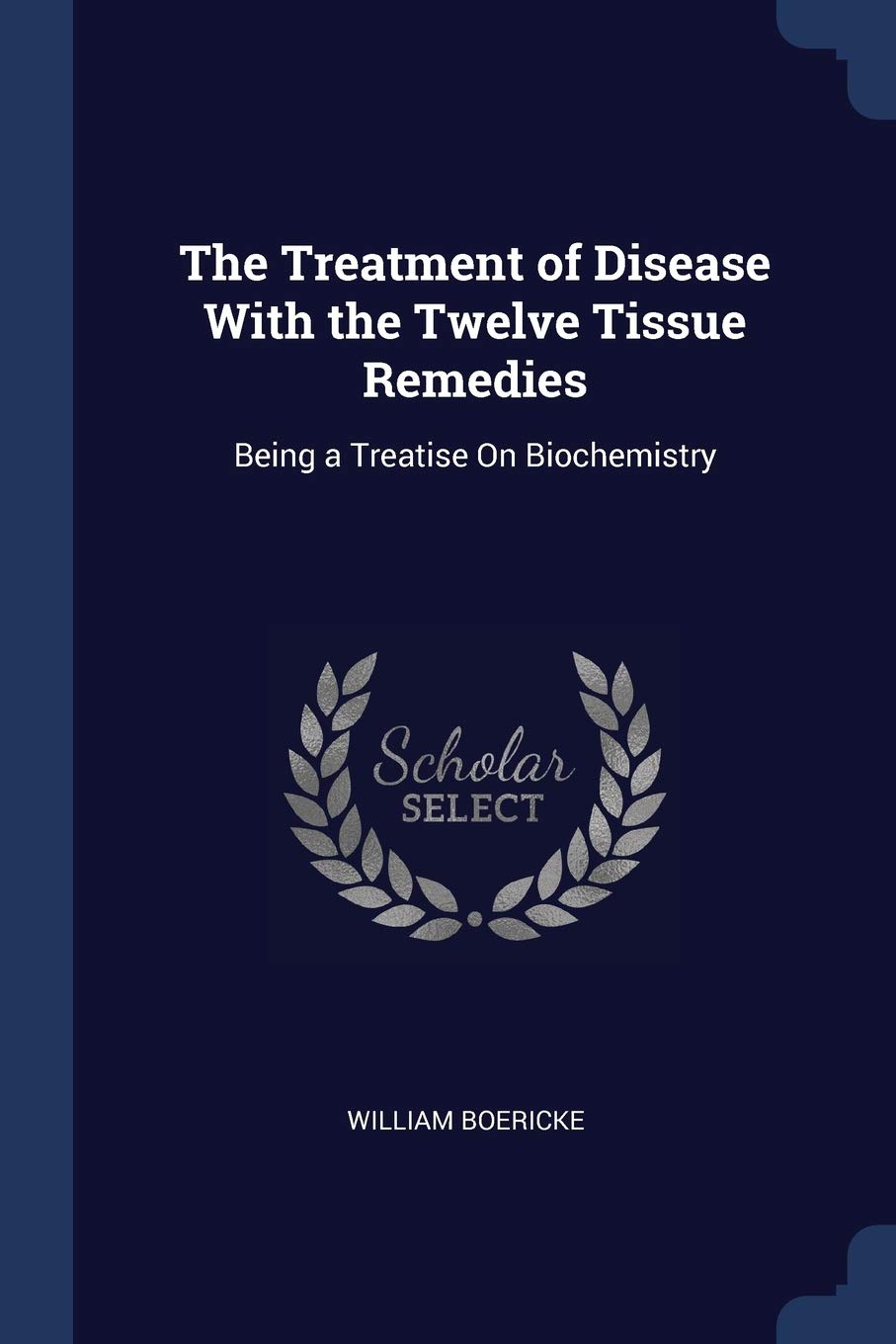 The Treatment of Disease with the Twelve Tissue Remedies: Being a Treatise on Biochemistry