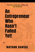 An Entrepreneur Who Hasnt Failed Yet!: The Story of Trying, Failing and not Giving Up.