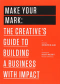 Make Your Mark: The Creatives Guide to Building a Business with Impact (99U)