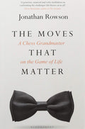 The Moves That Matter: A Chess Grandmaster On The Game Of Life