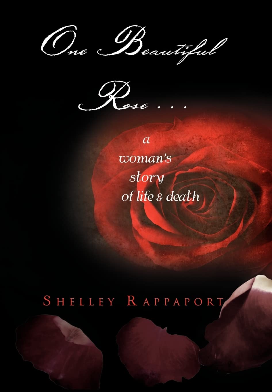 One Beautiful Rose . . .: A Womans Story of Life & Death