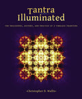 Tantra Illuminated: The Philosophy, History, and Practice of a Timeless Tradition
