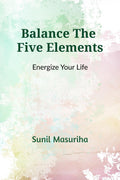 Balance The Five Elements: Energize Your Life
