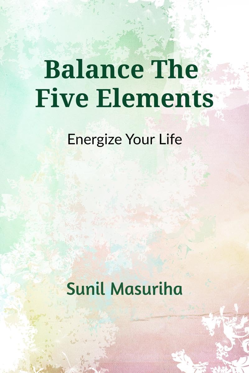 Balance The Five Elements: Energize Your Life