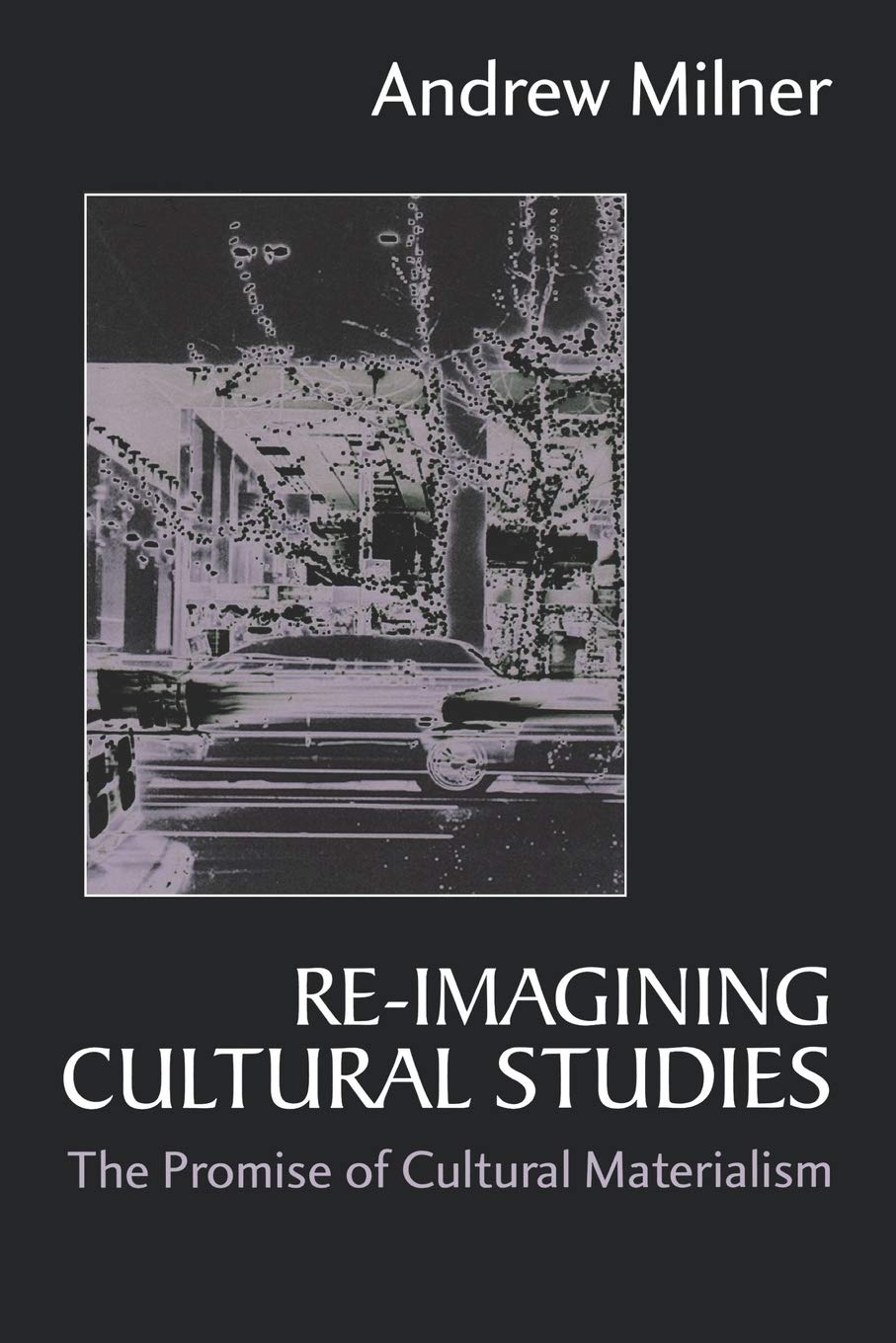 Reimagining Cultural Studies: The Promise of Cultural Materialism