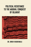 POLITICAL RESISTANCE TO THE MUGHAL CONQUEST OF GUJARAT